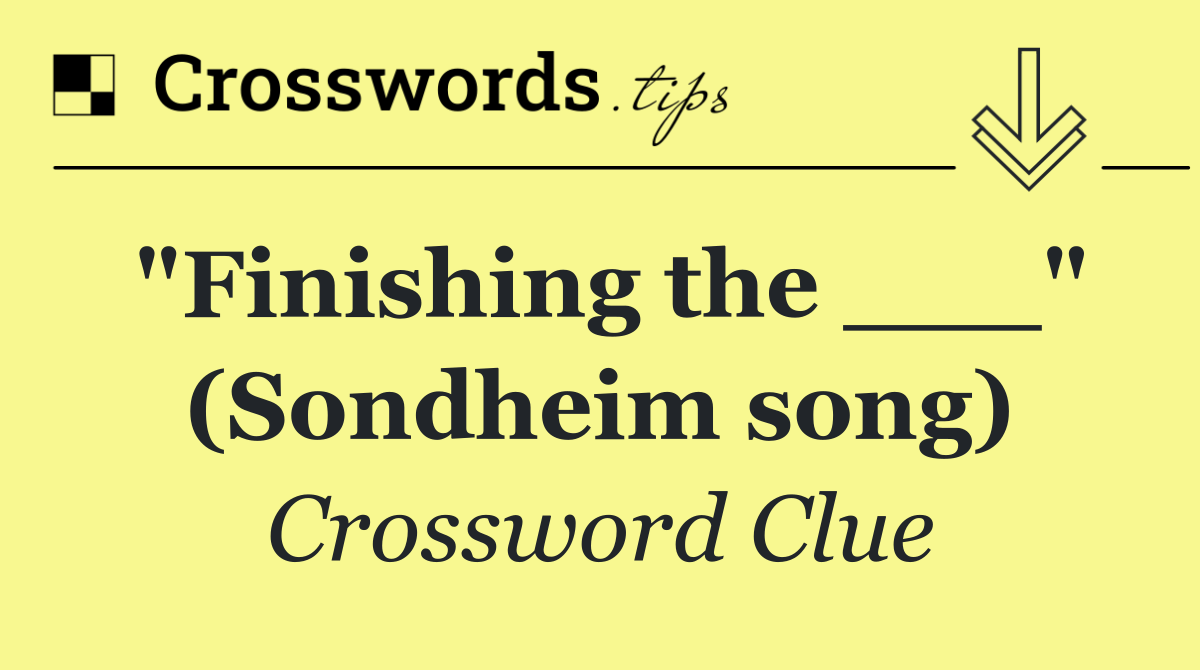 "Finishing the ___" (Sondheim song)