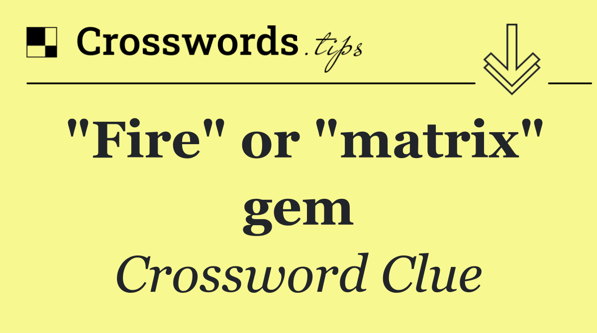 "Fire" or "matrix" gem