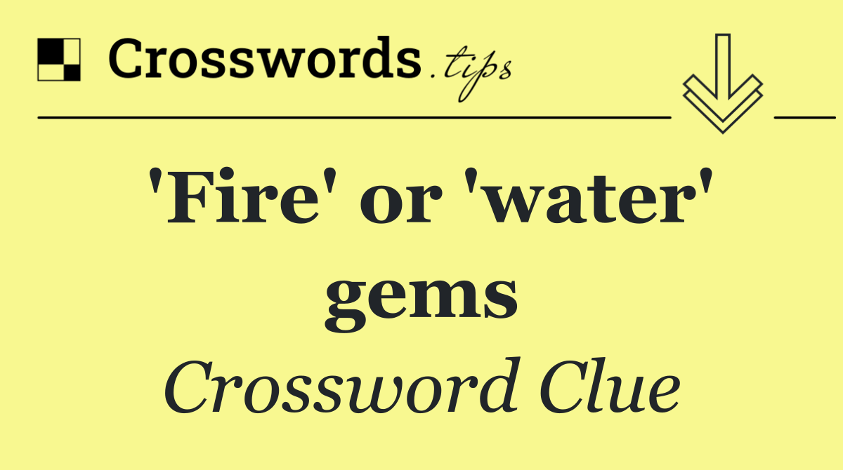 'Fire' or 'water' gems
