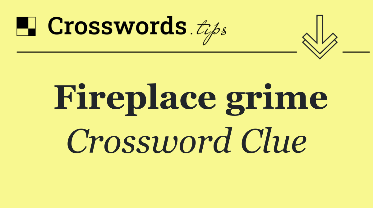 Fireplace grime