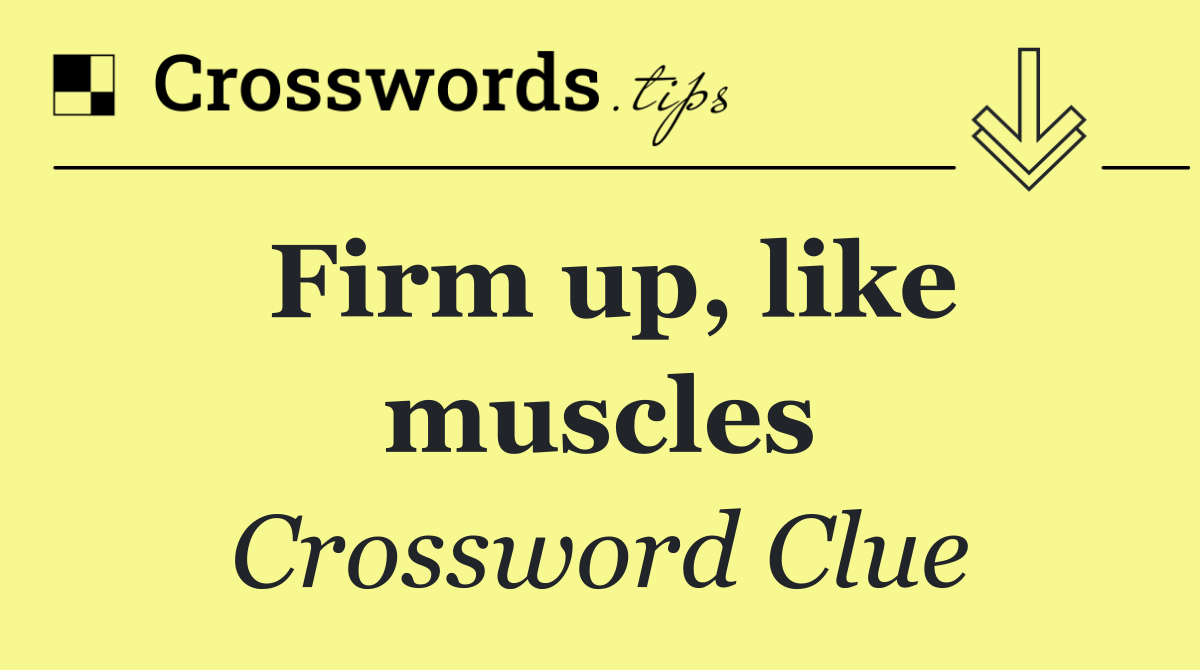 Firm up, like muscles