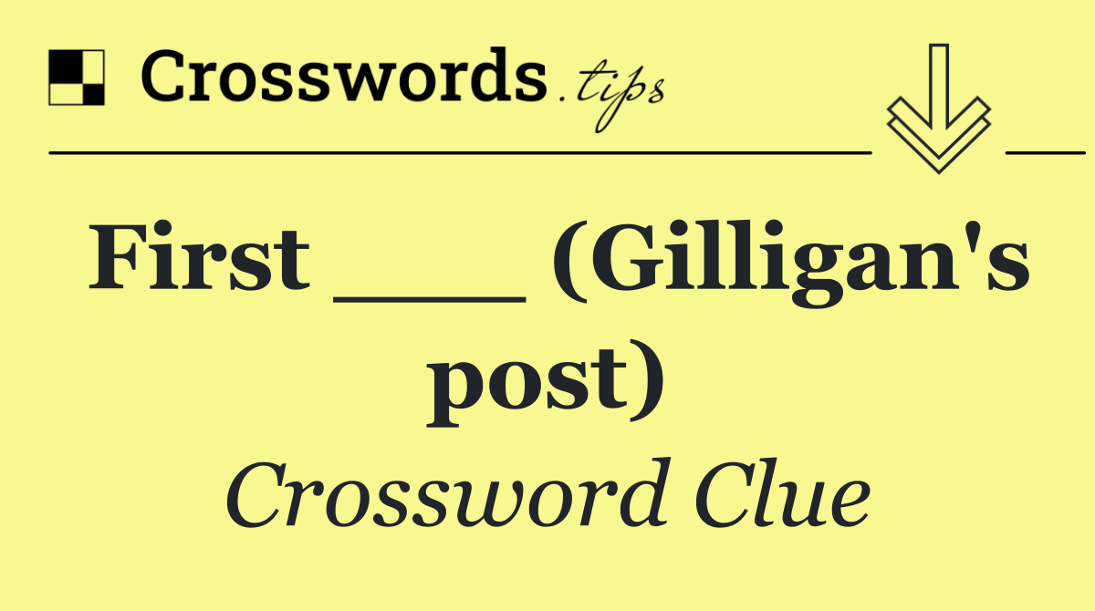 First ___ (Gilligan's post)