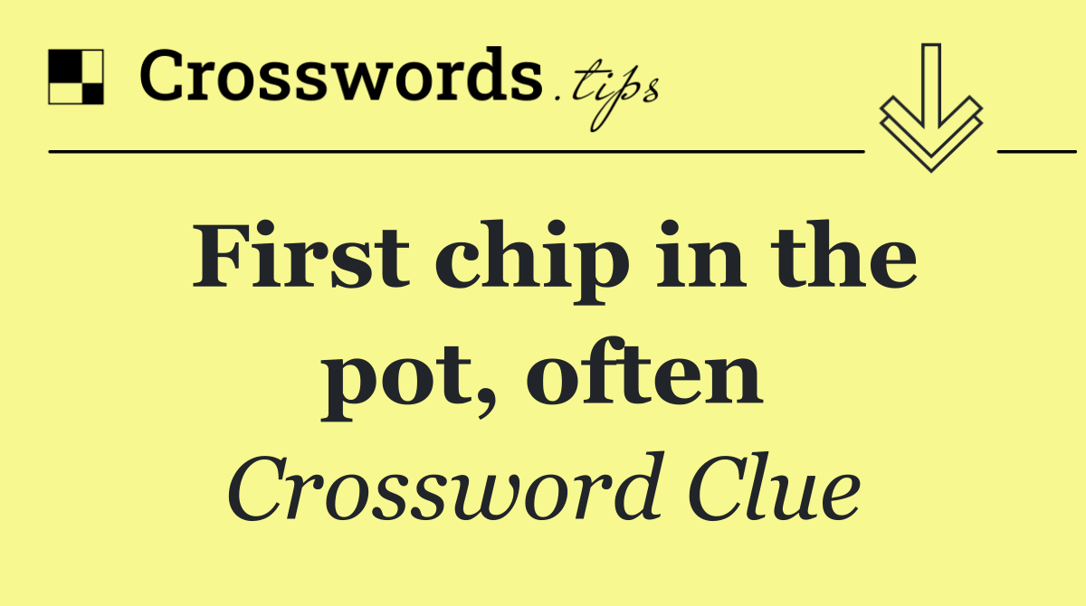 First chip in the pot, often