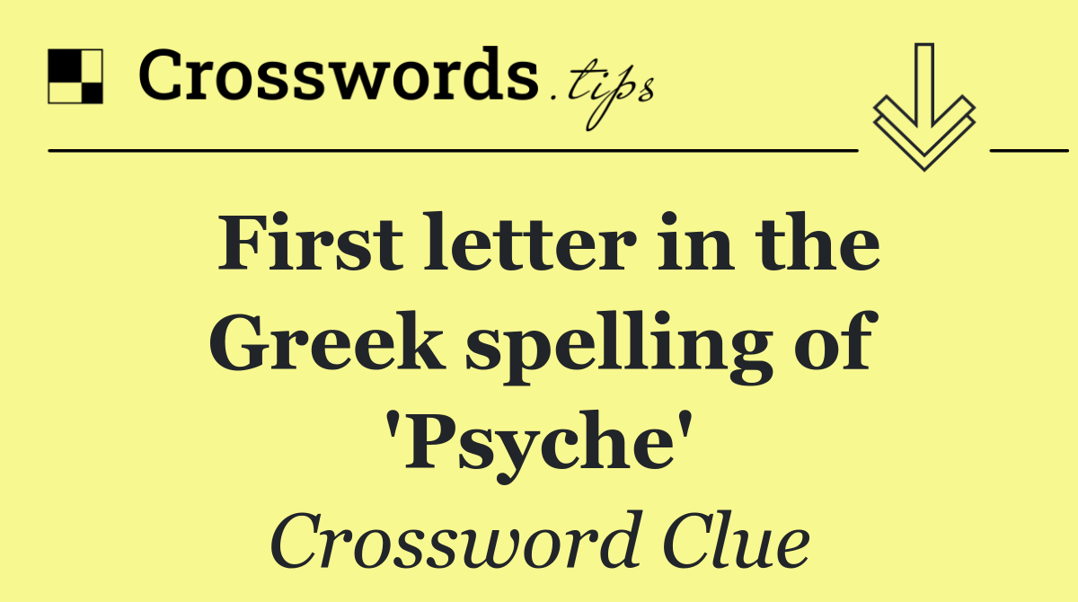 First letter in the Greek spelling of 'Psyche'