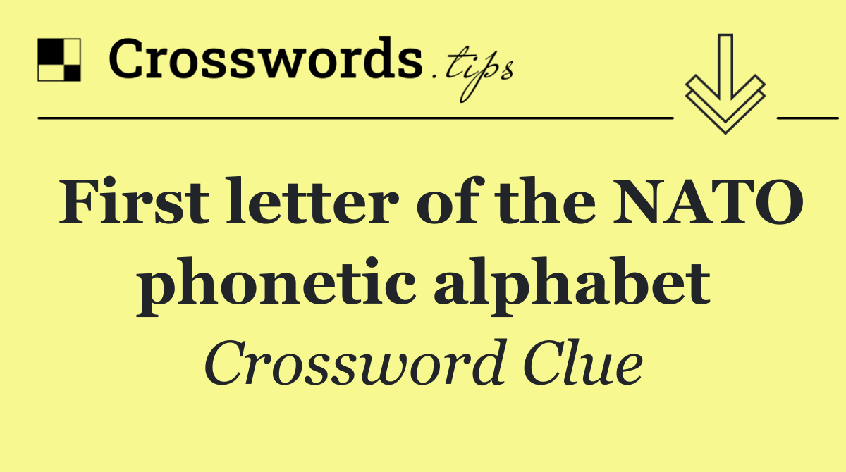 First letter of the NATO phonetic alphabet