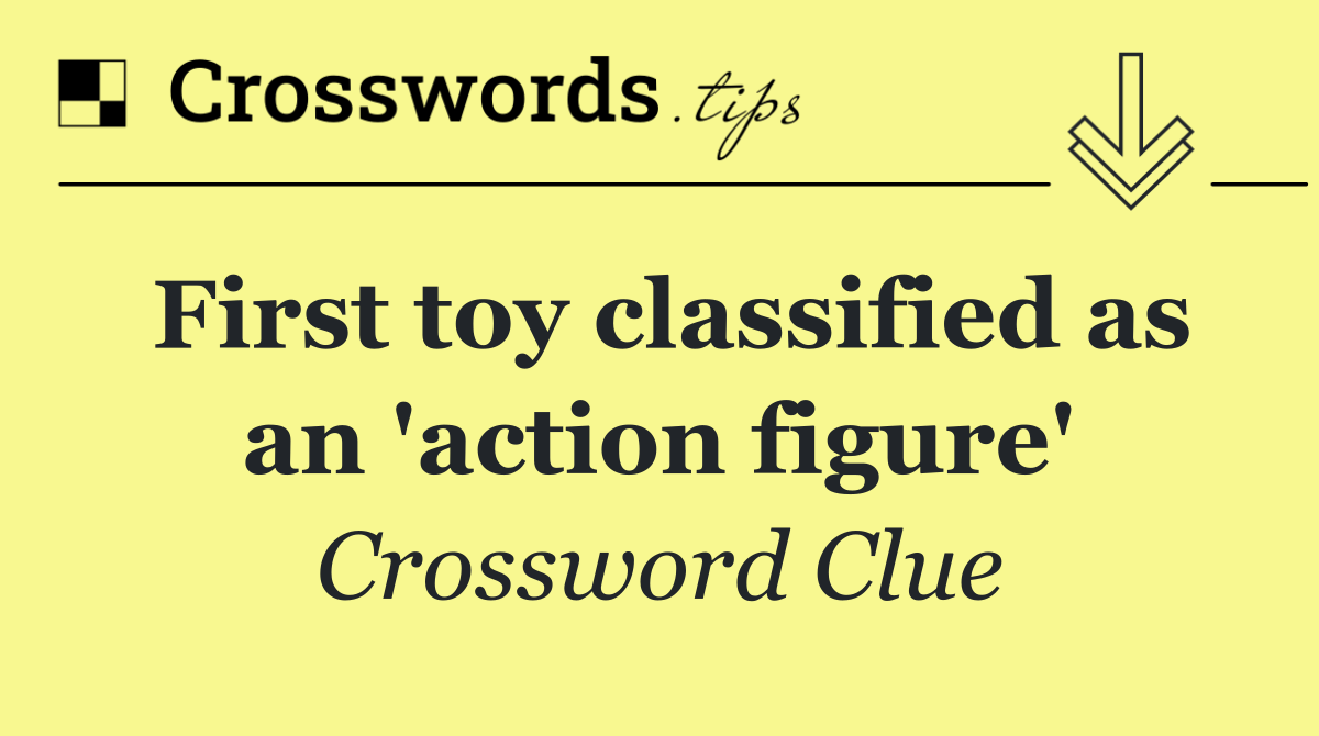 First toy classified as an 'action figure'