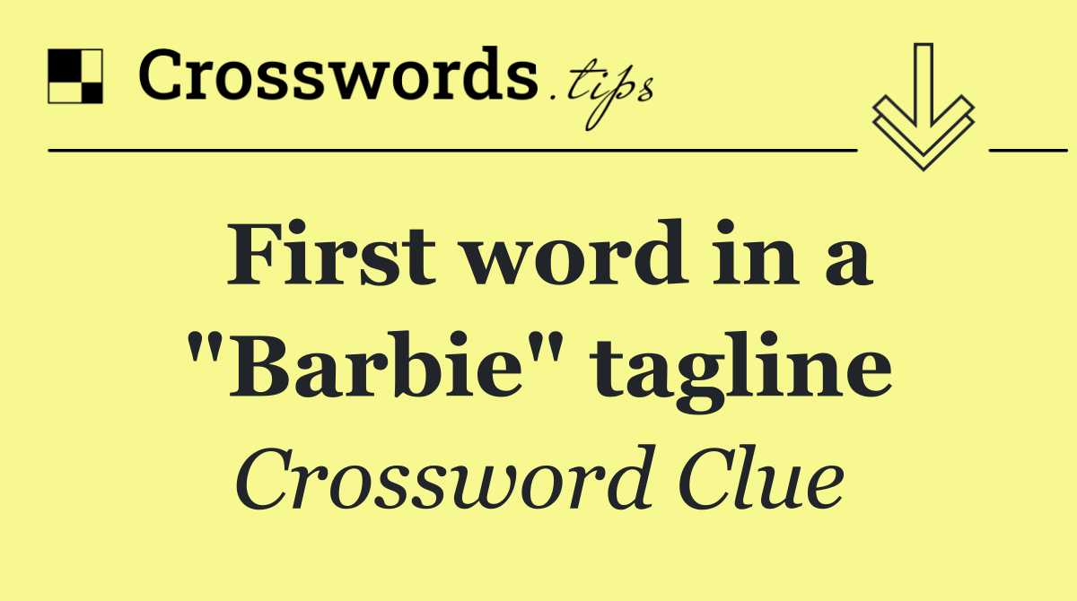 First word in a "Barbie" tagline