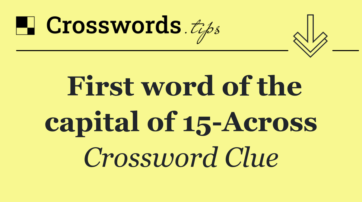 First word of the capital of 15 Across