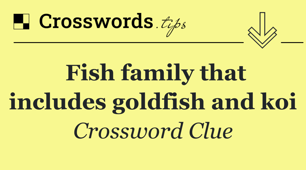 Fish family that includes goldfish and koi