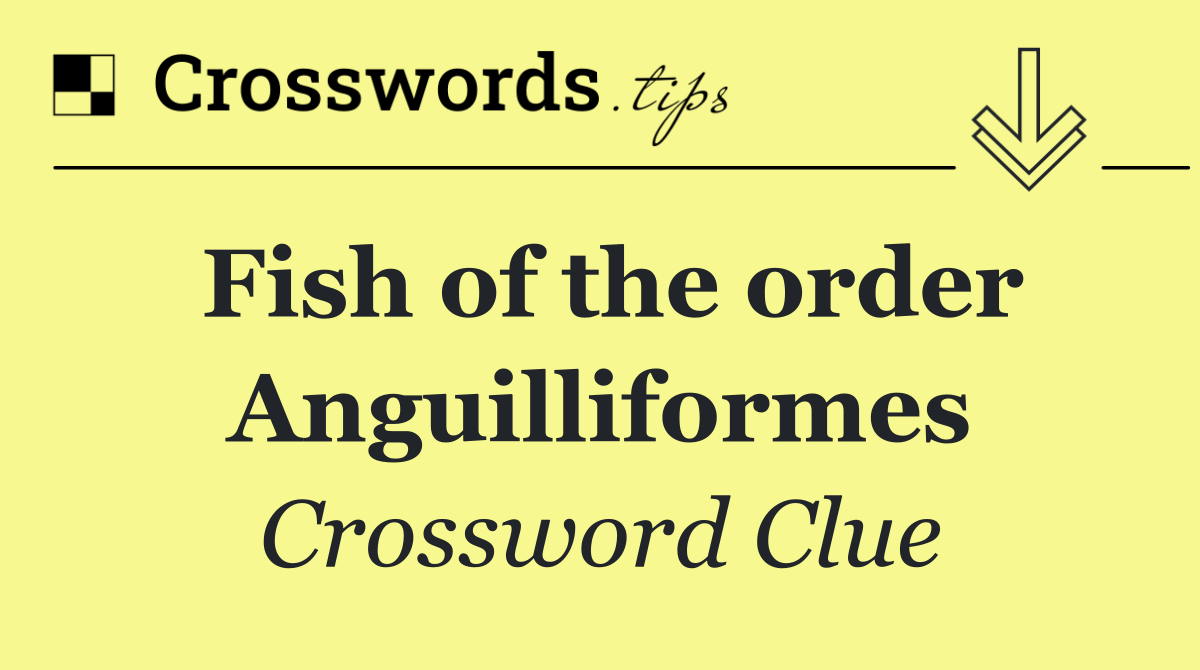 Fish of the order Anguilliformes