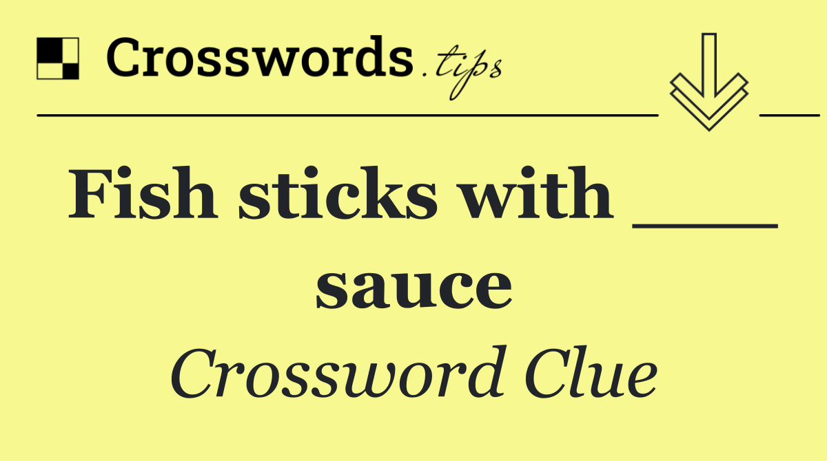 Fish sticks with ___ sauce