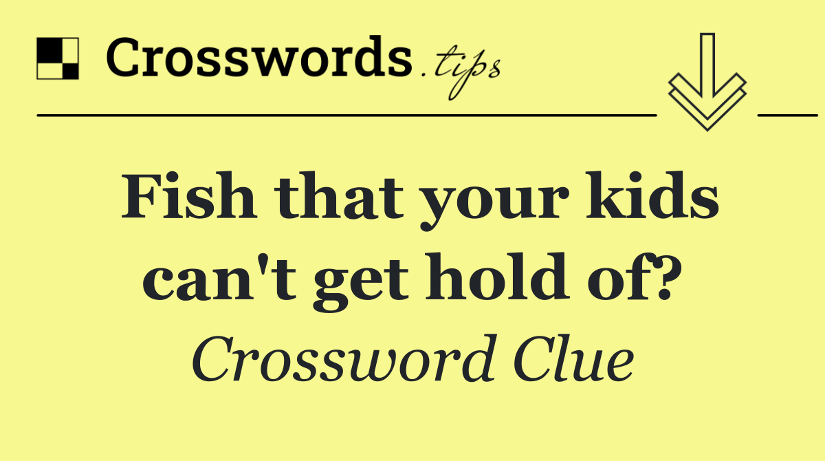 Fish that your kids can't get hold of?