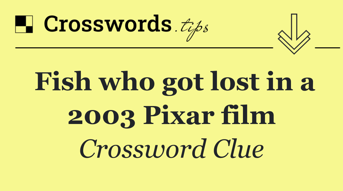 Fish who got lost in a 2003 Pixar film