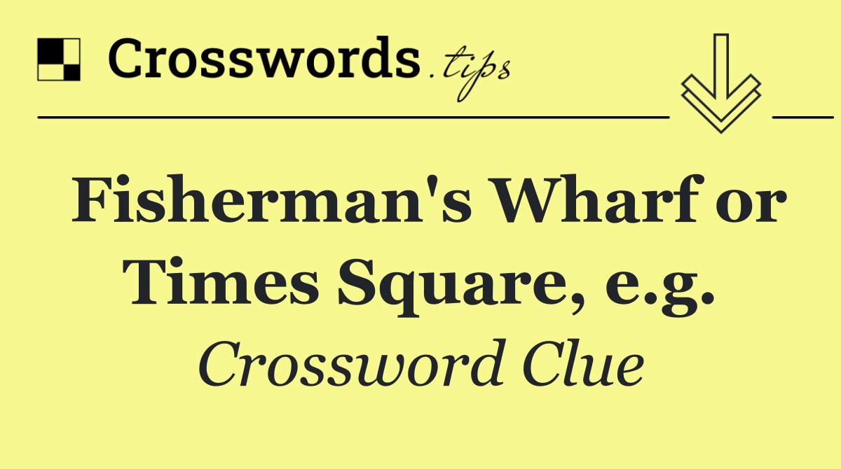 Fisherman's Wharf or Times Square, e.g.