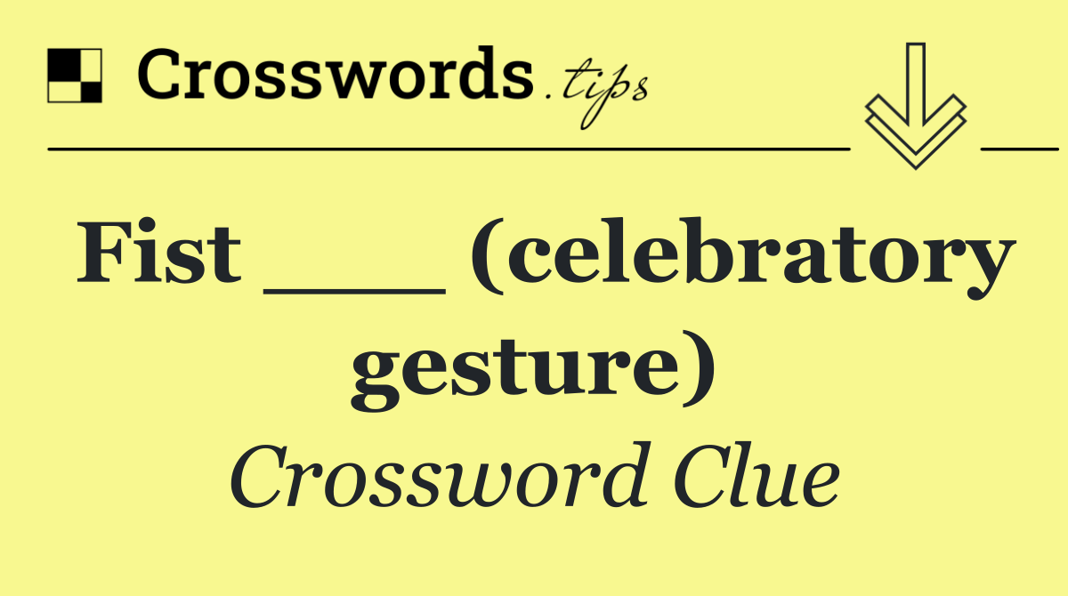 Fist ___ (celebratory gesture)