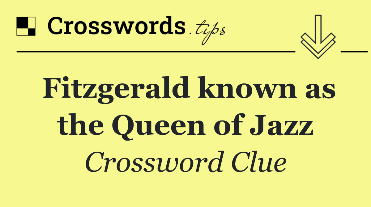 Fitzgerald known as the Queen of Jazz
