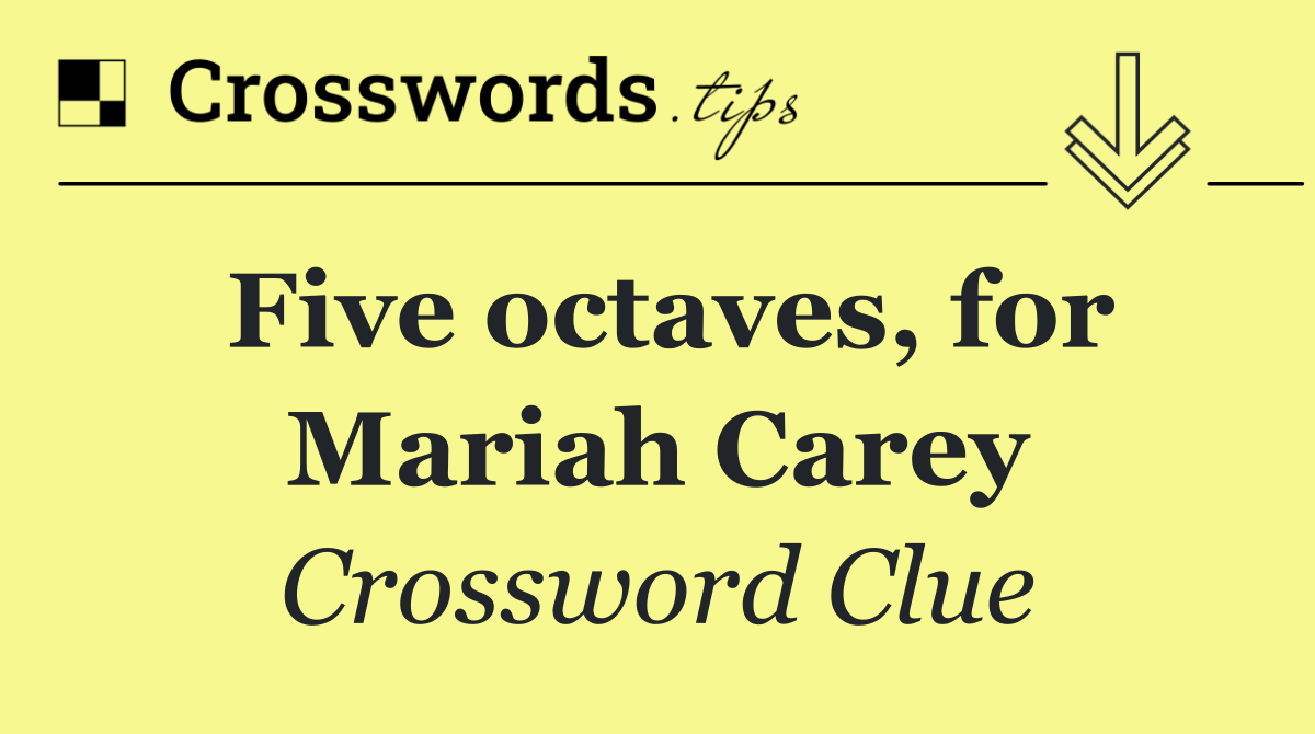 Five octaves, for Mariah Carey