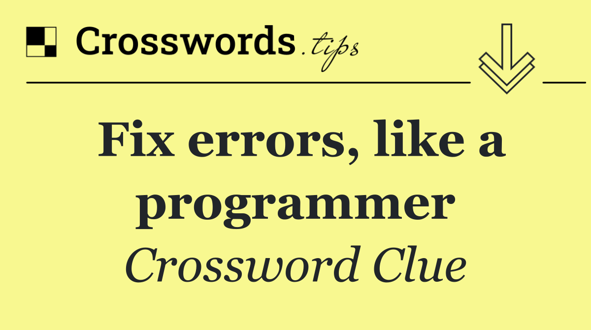 Fix errors, like a programmer