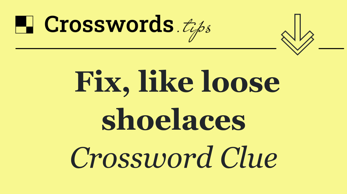 Fix, like loose shoelaces