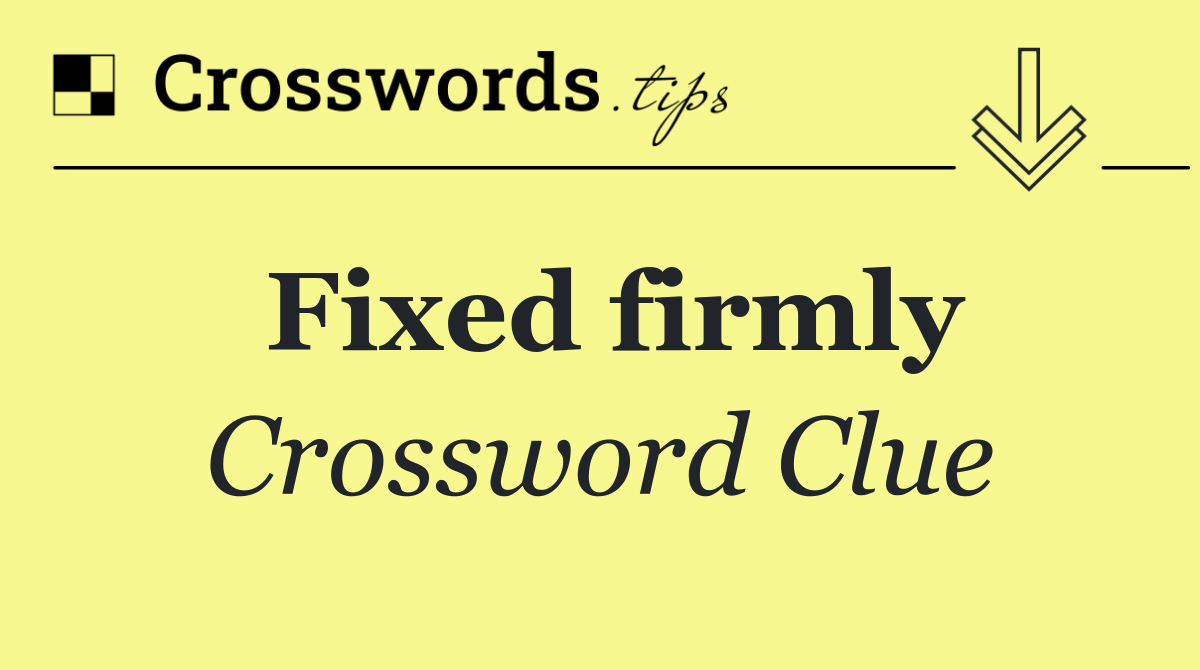 Fixed firmly