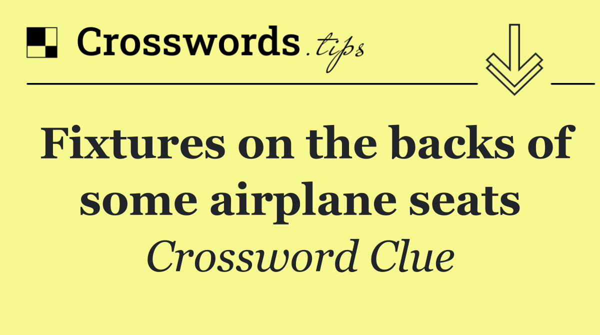Fixtures on the backs of some airplane seats