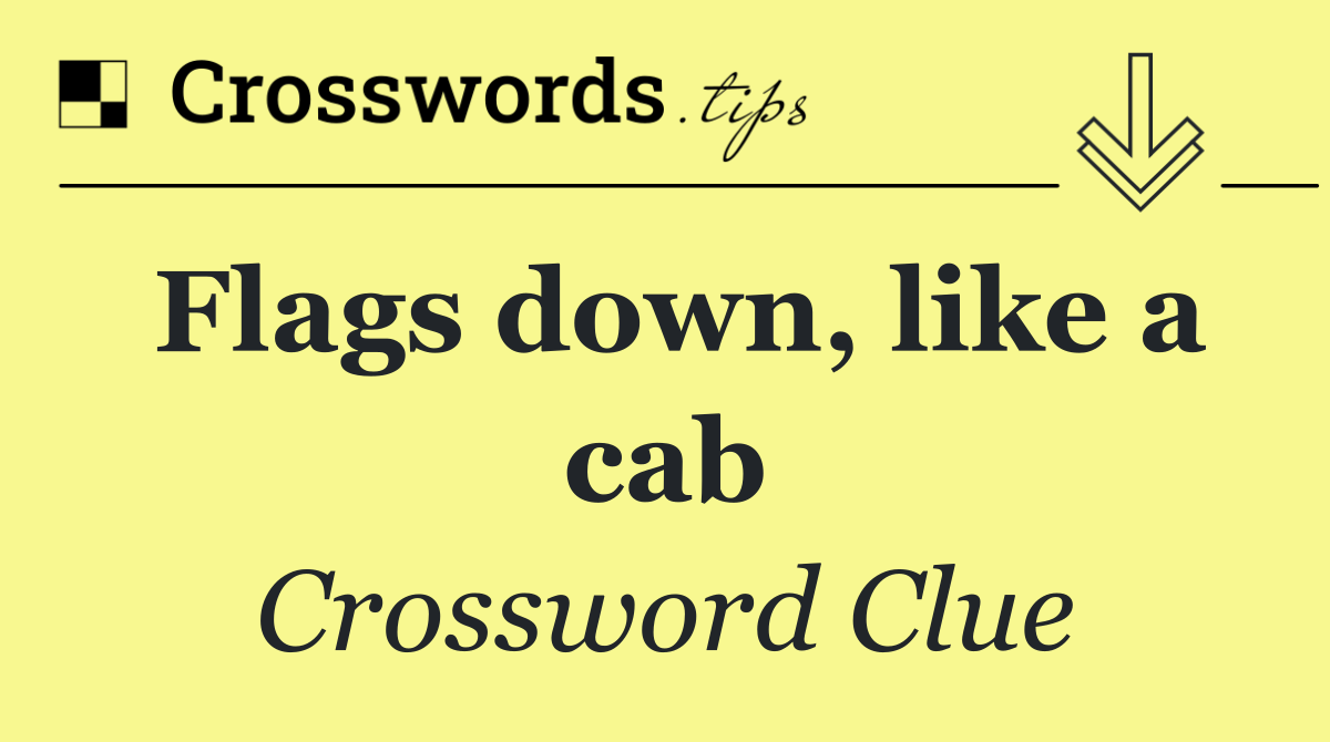 Flags down, like a cab