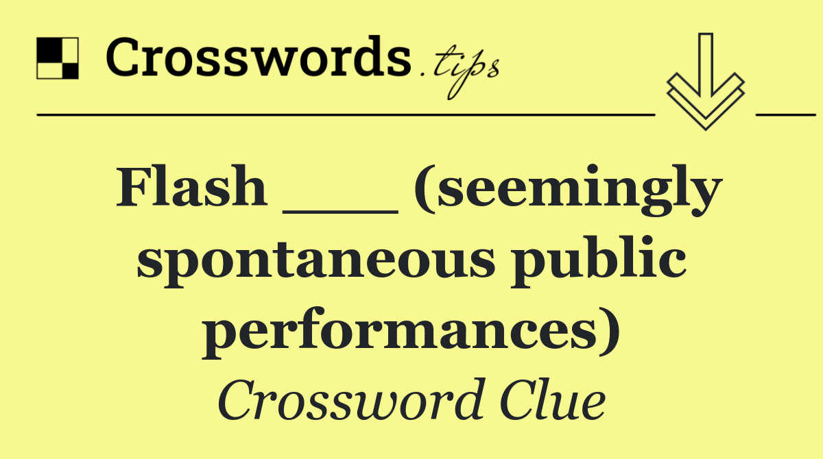 Flash ___ (seemingly spontaneous public performances)