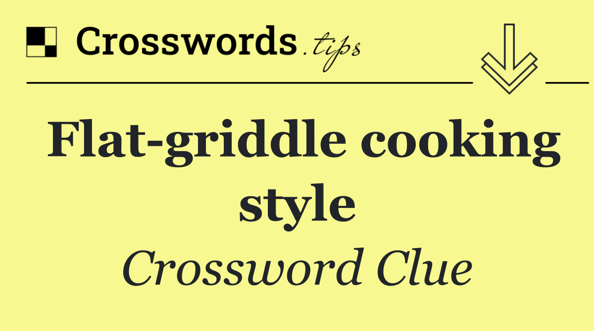Flat griddle cooking style