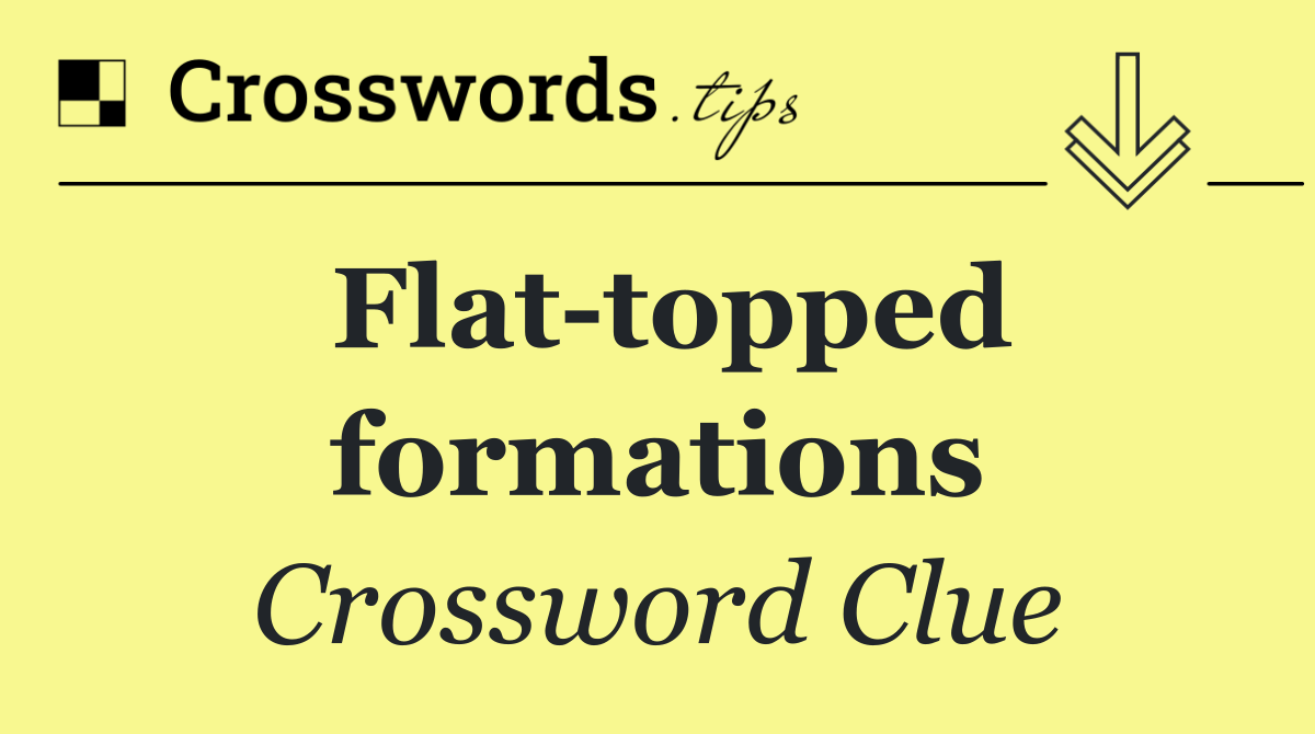 Flat topped formations