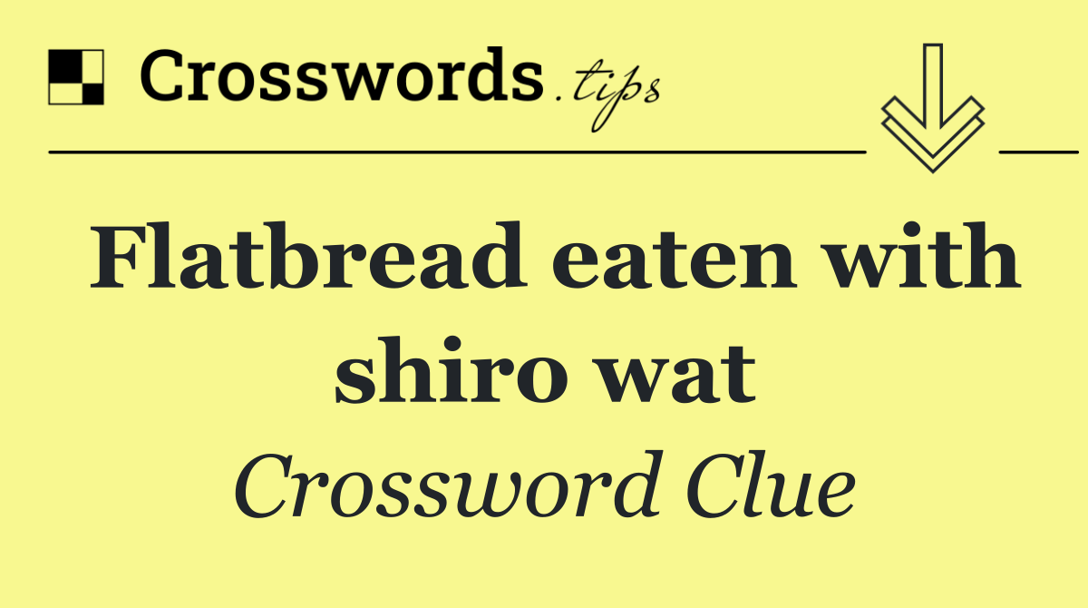 Flatbread eaten with shiro wat