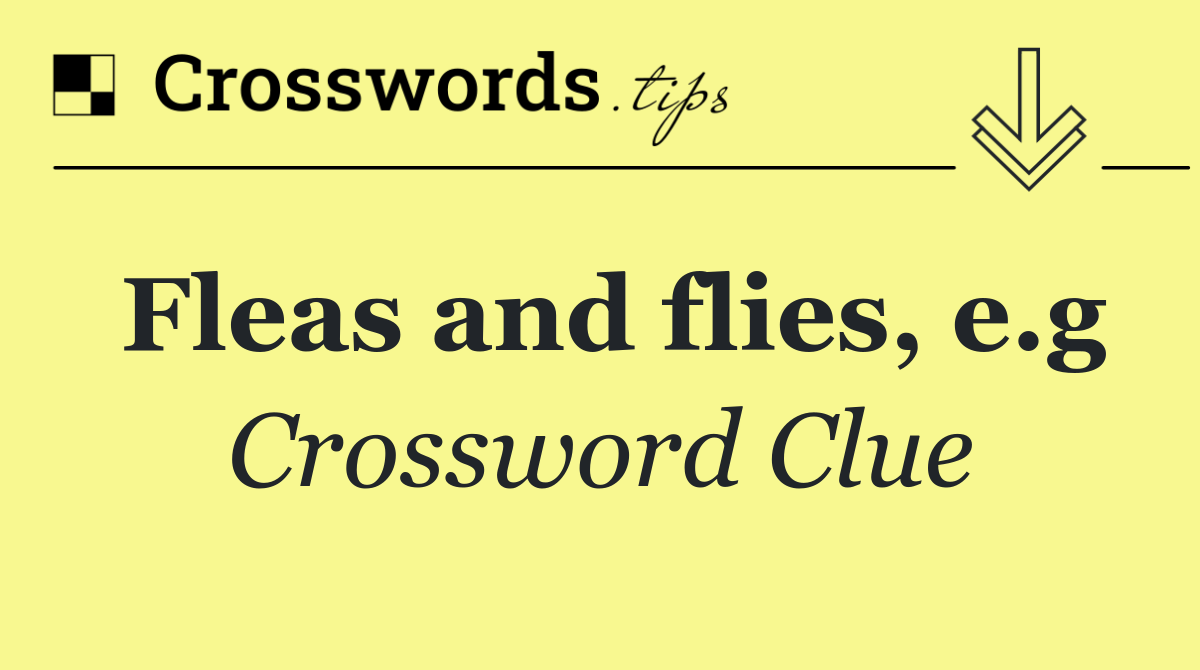 Fleas and flies, e.g