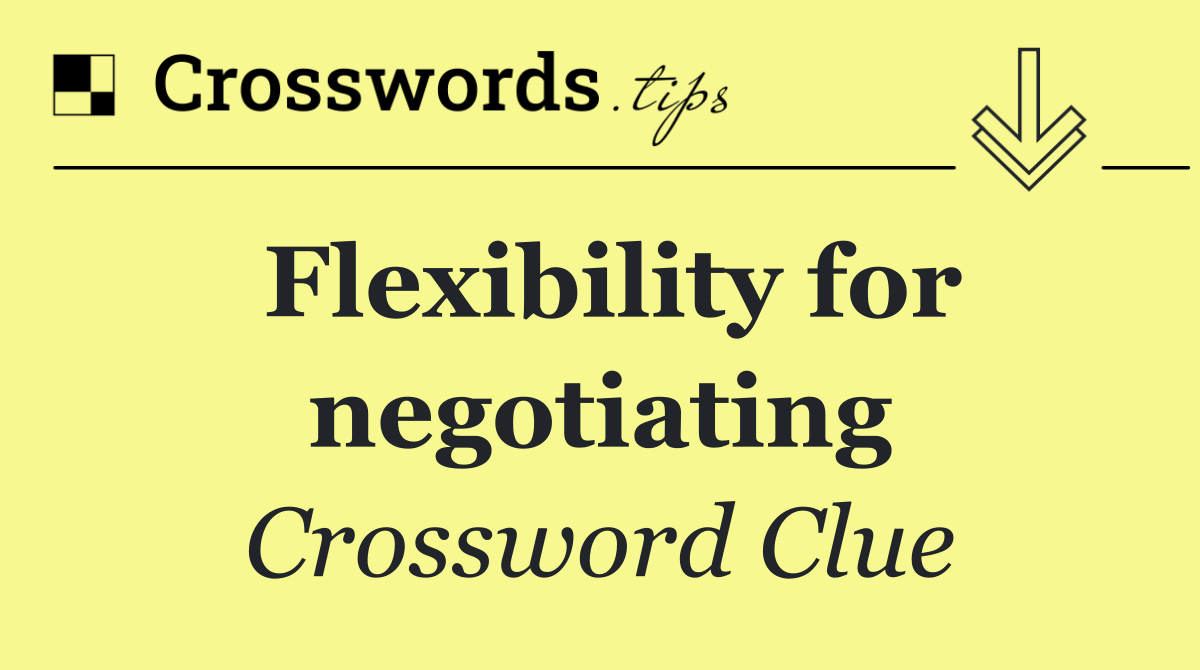 Flexibility for negotiating