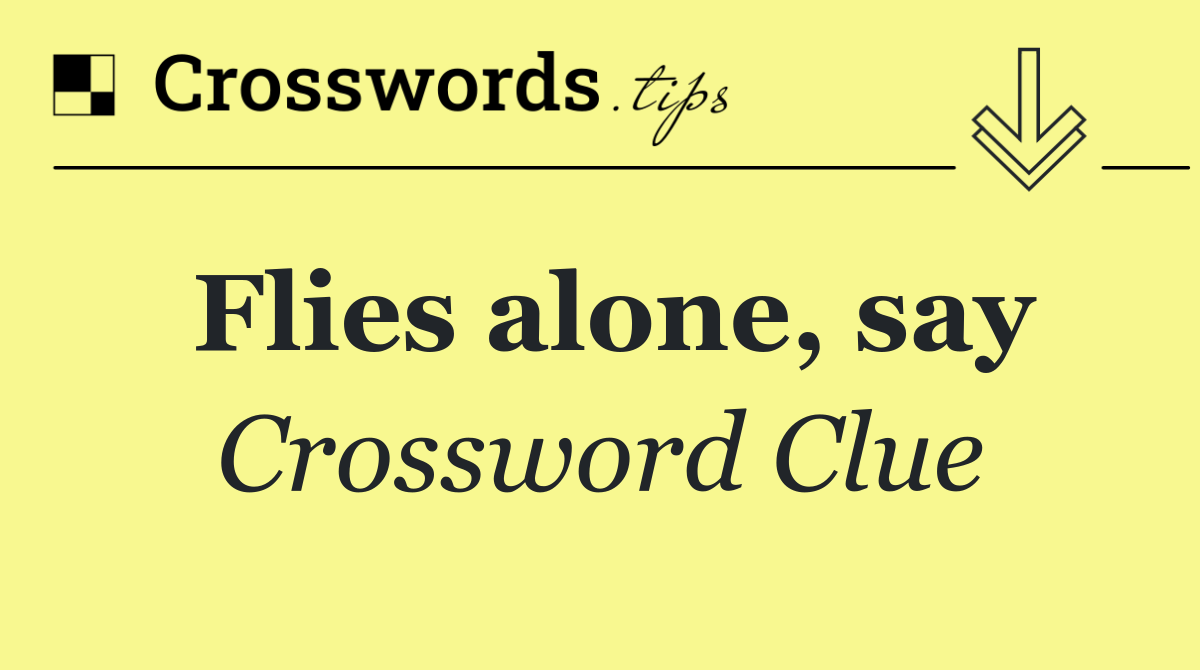 Flies alone, say