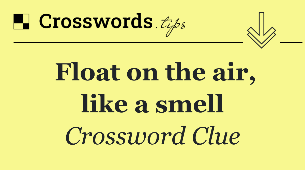 Float on the air, like a smell