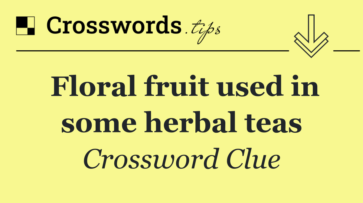 Floral fruit used in some herbal teas