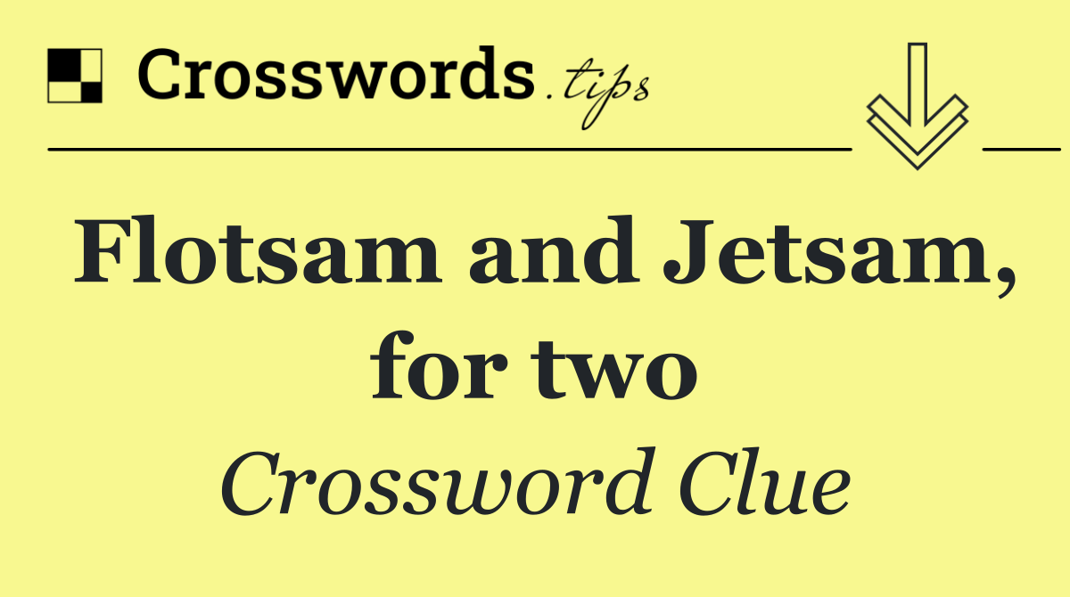 Flotsam and Jetsam, for two