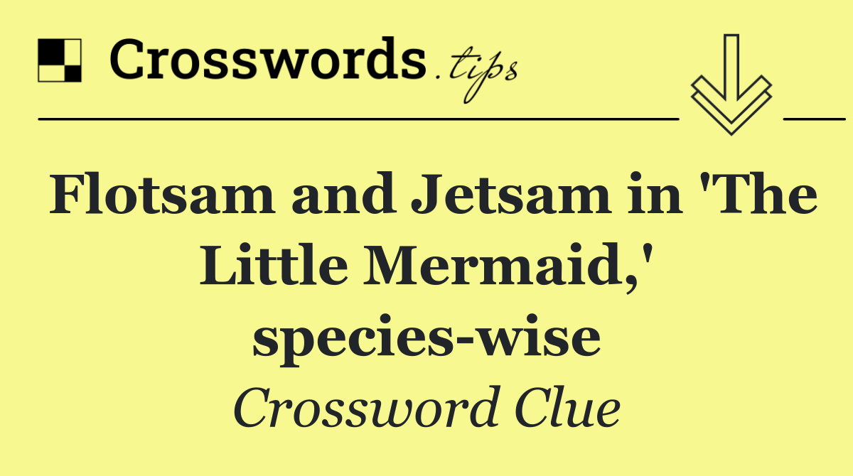 Flotsam and Jetsam in 'The Little Mermaid,' species wise