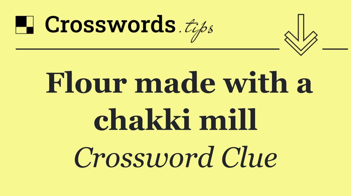 Flour made with a chakki mill