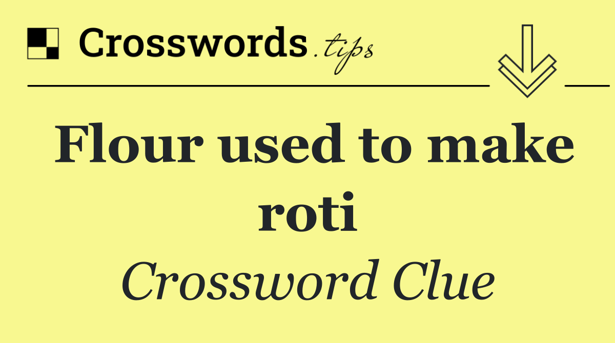 Flour used to make roti