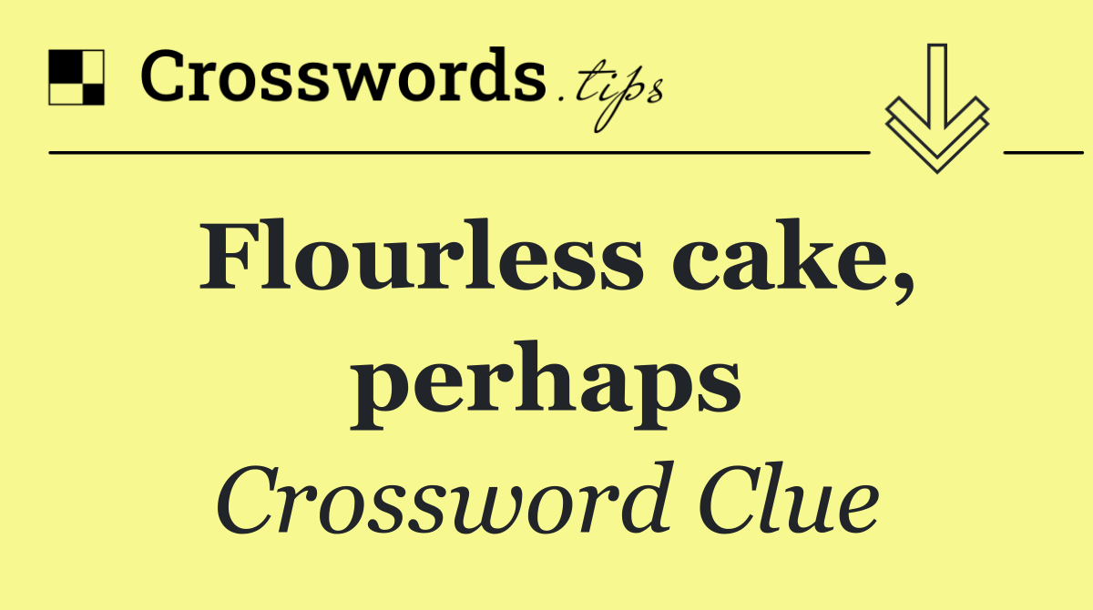 Flourless cake, perhaps