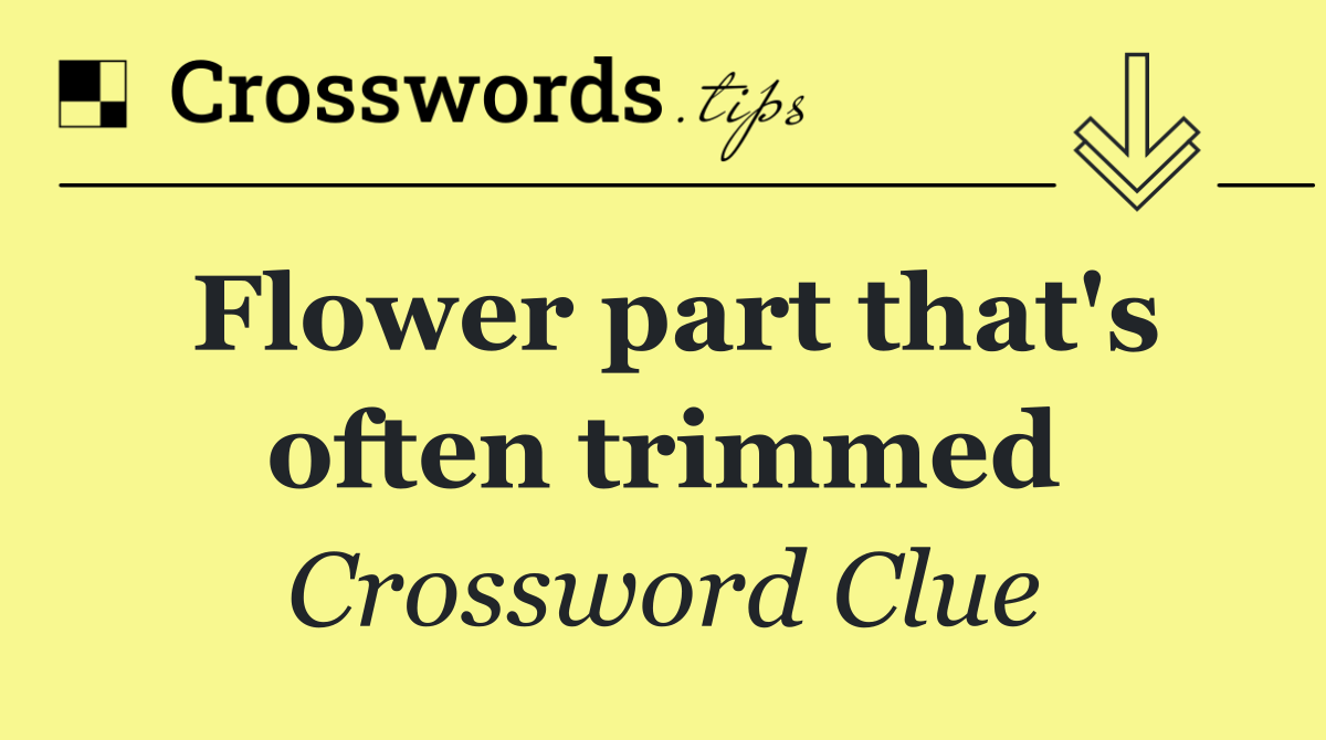 Flower part that's often trimmed