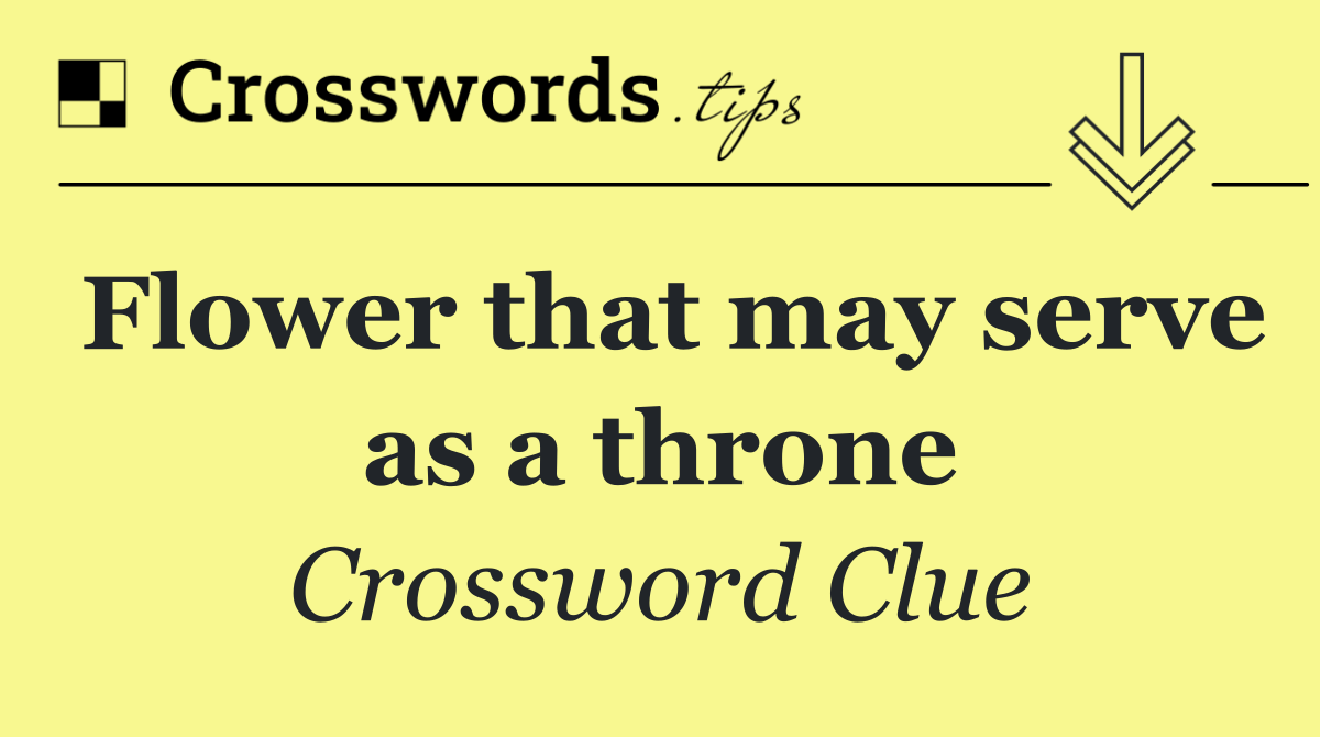 Flower that may serve as a throne