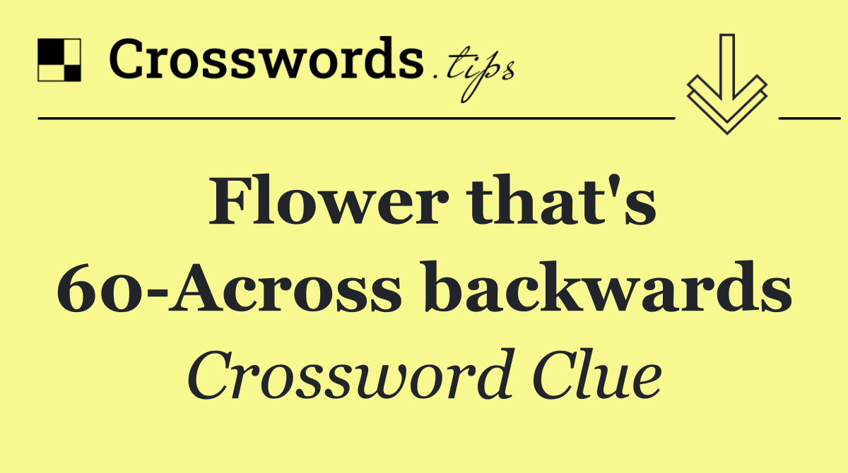 Flower that's 60 Across backwards