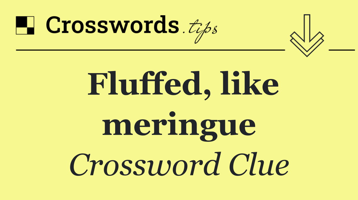 Fluffed, like meringue