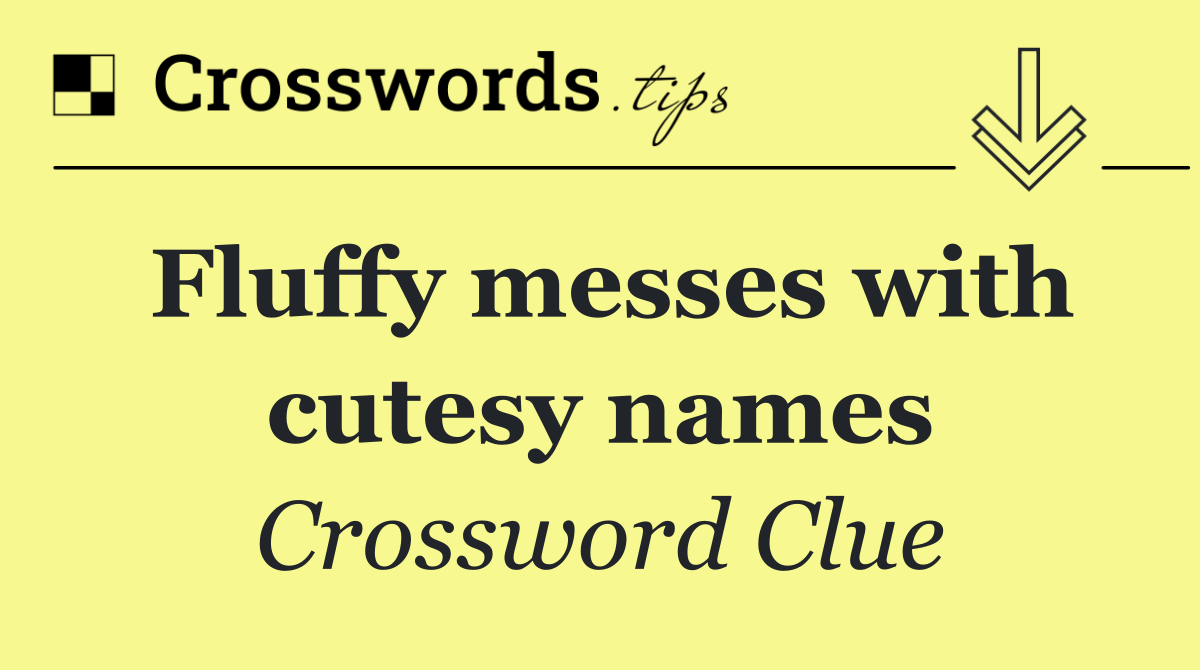 Fluffy messes with cutesy names