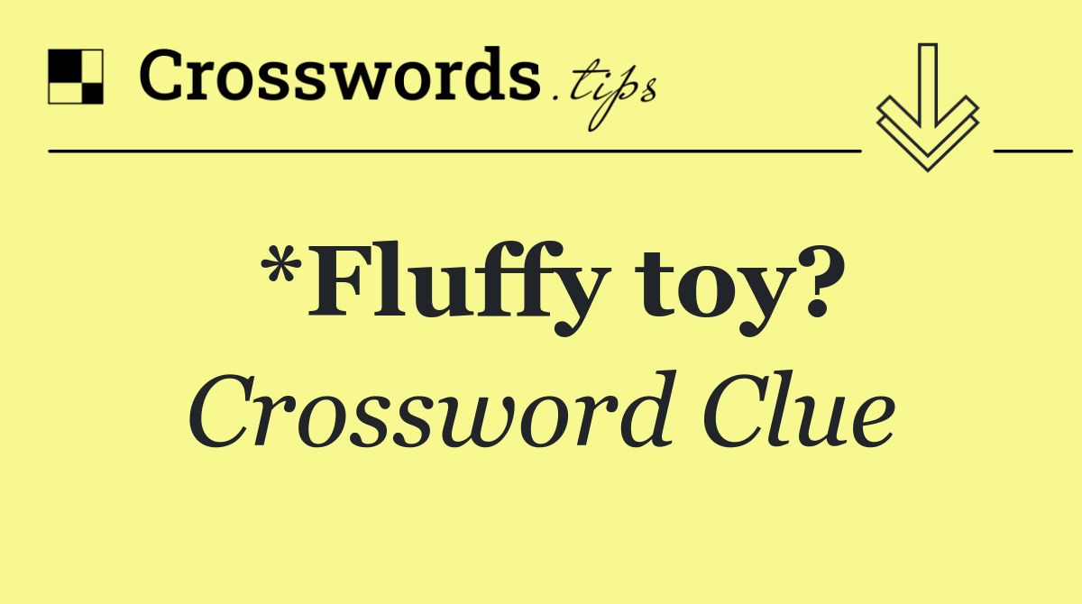 *Fluffy toy?