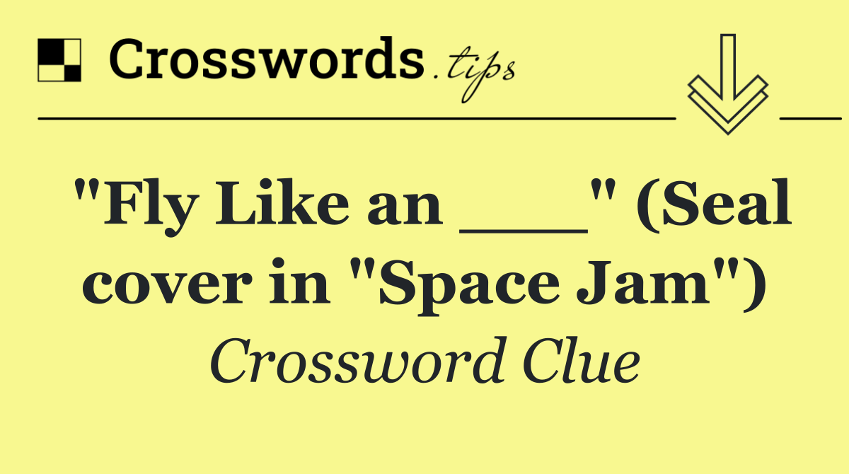 "Fly Like an ___" (Seal cover in "Space Jam")