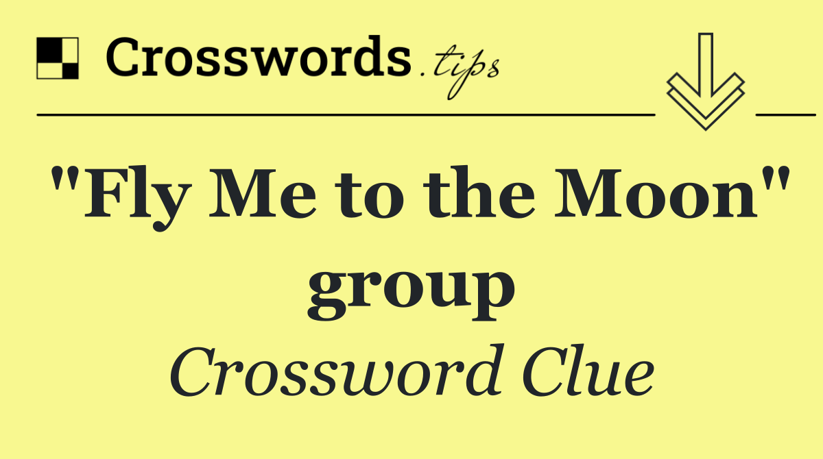 "Fly Me to the Moon" group Crossword Clue Answer September 23 2024
