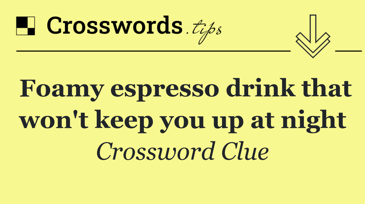 Foamy espresso drink that won't keep you up at night