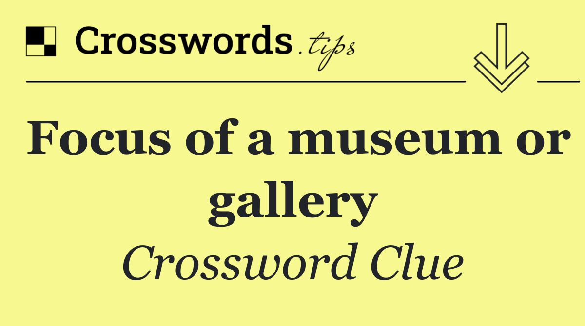 Focus of a museum or gallery